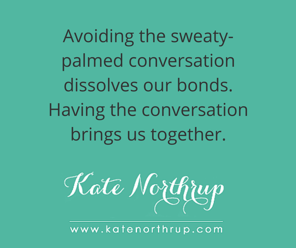 Avoiding the sweaty-palmed conversation dissolves our bonds.-tweet