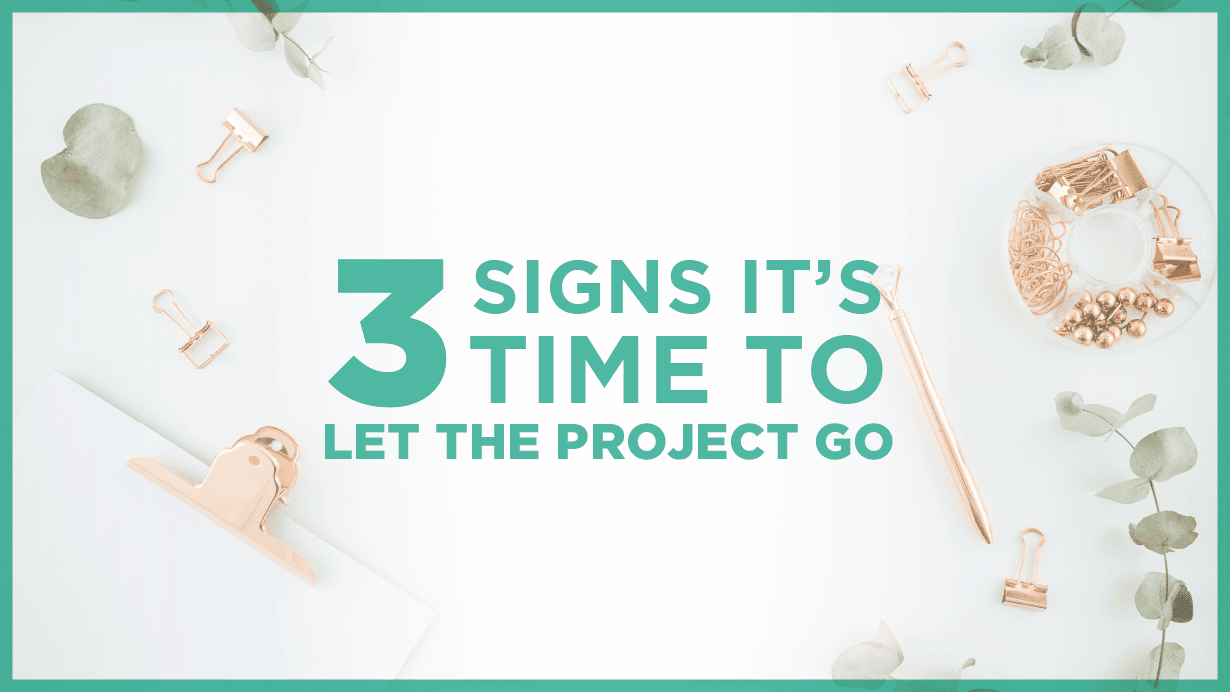 3 Signs It’s Time to Let the Project Go