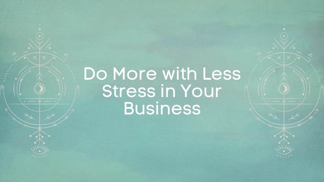 Do More with Less Stress in Your Business