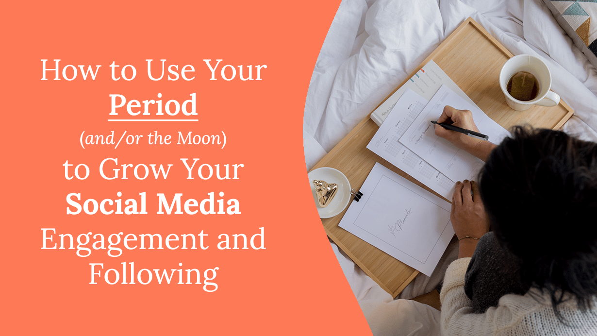How to Use Your Period (and/or the Moon) to Grow Your Social Media Engagement and Following