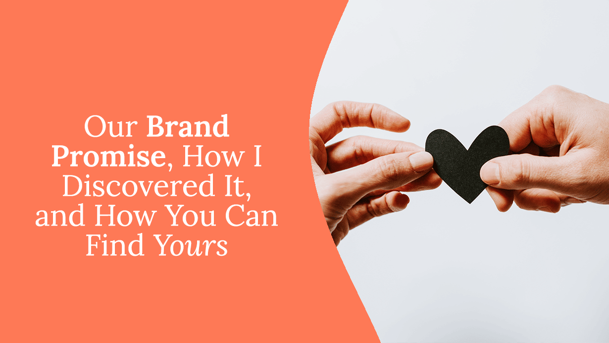 Our Brand Promise, How I Discovered It, and How You Can Find Yours