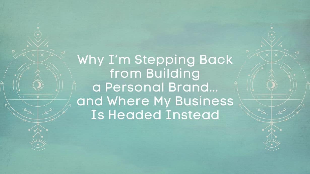 Why I’m Stepping Back from Building a Personal Brand…and Where My Business Is Headed Instead