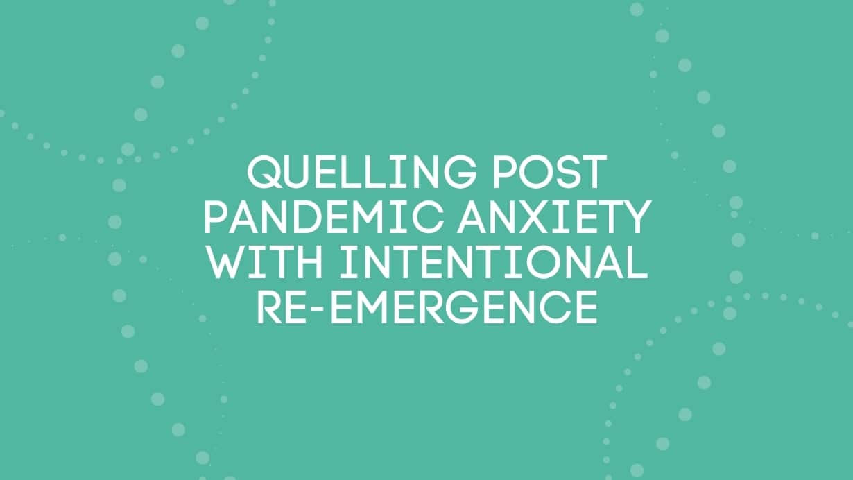 Quelling Post-Pandemic Anxiety with Intentional Re-Emergence
