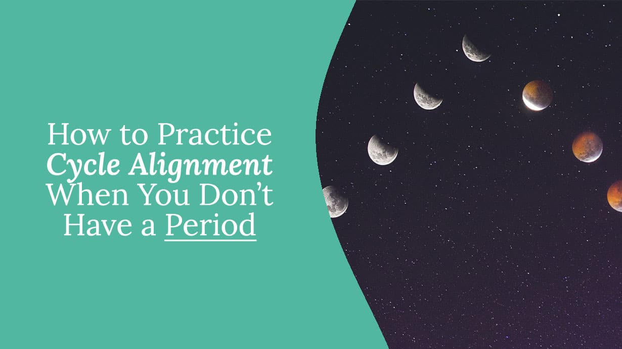 How to Practice Cycle Alignment When You Don’t Have a Period