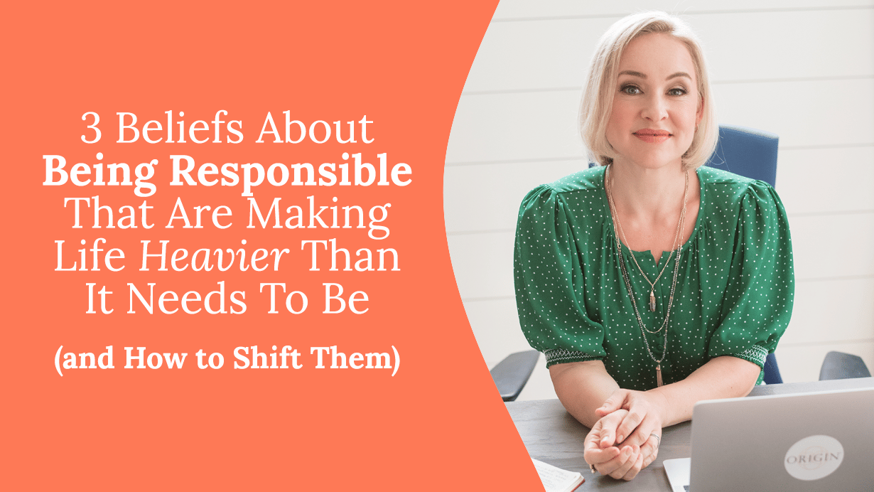 3 Beliefs About Being Responsible That Are Making Life Heavier Than It Needs to Be (and How to Shift Them)