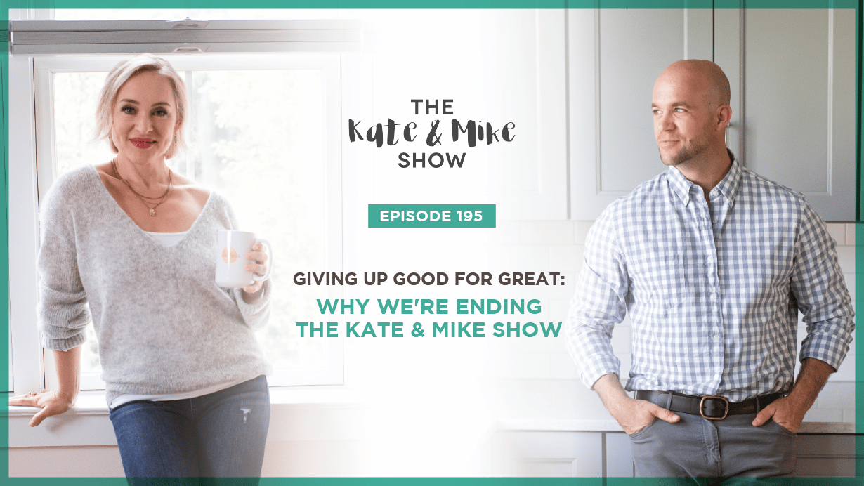 Giving Up Good for Great: Why We're Ending The Kate & Mike Show