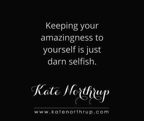 keeping-your-amazingness-to-yourself-is-just-darn-selfish-tweet
