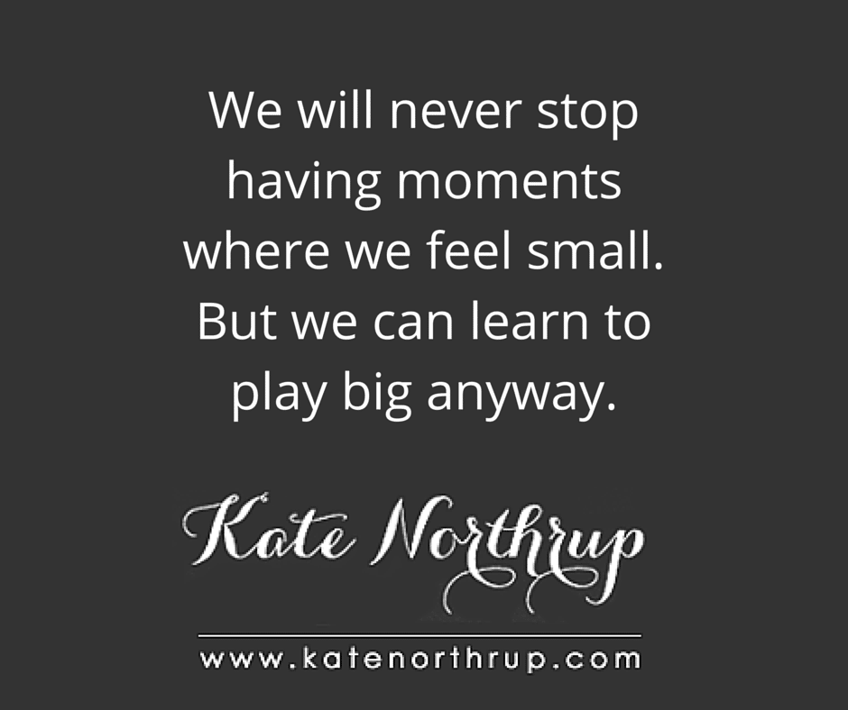 How do I play big when I feel small? - Kate Northrup