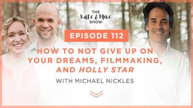 Episode 112: How to Not Give Up On Your Dreams, Filmmaking, and Holly Star with Michael Nickles
