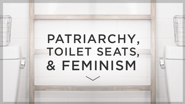 patriarchy, toilet seats and feminism