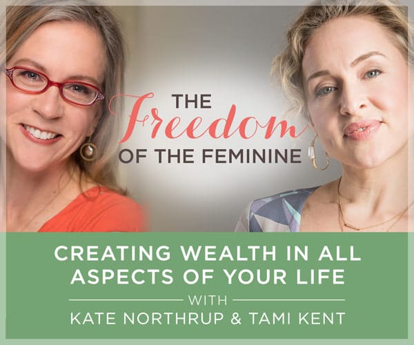 The Freedom of the Feminine - Creating Wealth In All Aspects of Your Life with Kate Northrup and Tami Kent