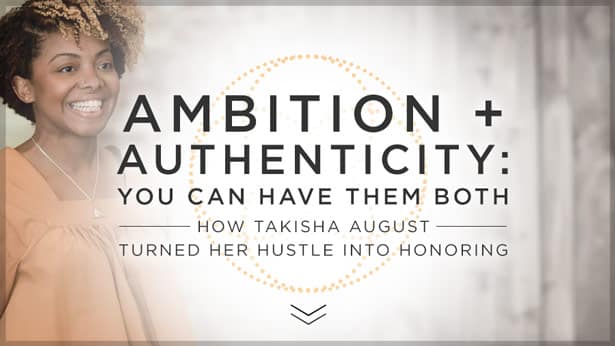 Ambition + Authenticity: You Can Have Them Both and How TaKisha August Turned Her Hustle into Honoring