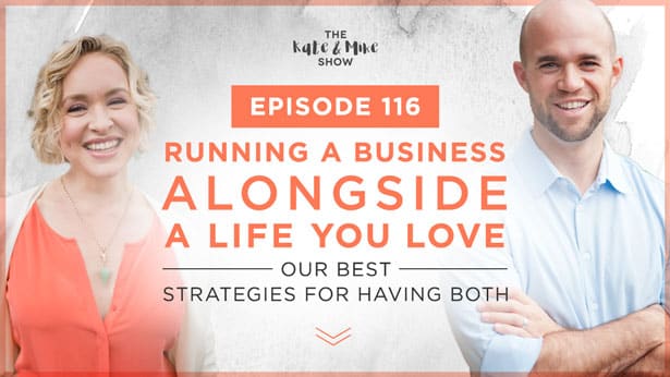 Episode 116: Running a Business Alongside A Life You Love: Our Best Strategies for Having Both
