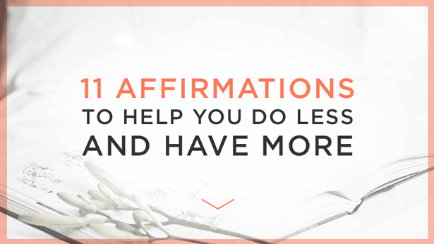 11 Affirmations to Help You Do Less and Have More