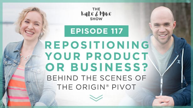 Episode 117: Repositioning Your Product or Business? Behind the Scenes of the Origin ® Pivot