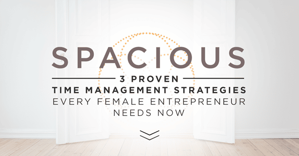 Spacious: 3 Proven Time Management Strategies Every Female Entrepreneur Needs Now