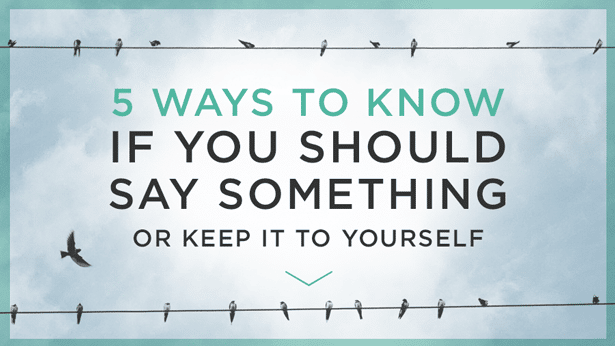 5 Ways to Know if You Should Say Something or Keep it to Yourself