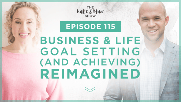 Episode 115: Business and Life Goal Setting (and Achieving) Reimagined