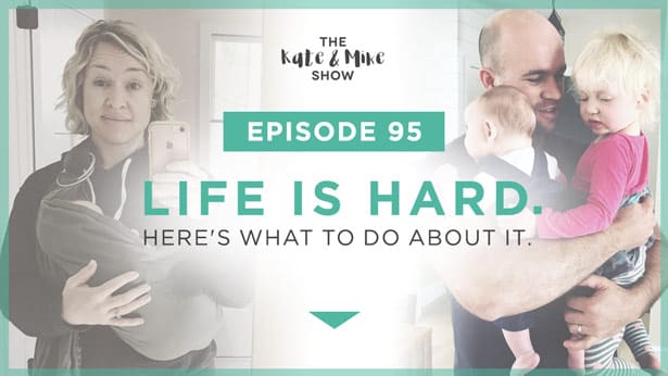 Episode 95: Life is hard. Here's what to do about it.