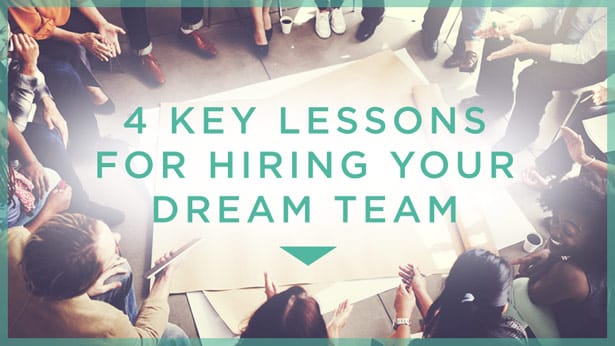 4 Key Lessons for Hiring Your Dream Team