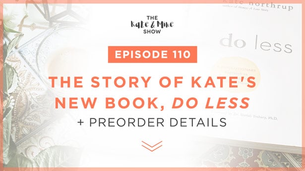 Episode 110: The Story of Kate's New Book, Do Less + Preorder Details
