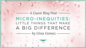 Micro-inequities: Little Things That Make A Big Difference